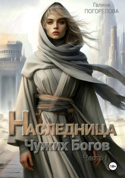 Обложка книги Наследница чужих богов. Часть I, Галина Погорелова