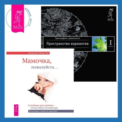 

Мамочка, пожалуйста…Семейные расстановки – метод Берта Хеллингера. Трансерфинг реальности. Ступень I: Пространство вариантов