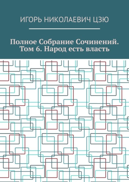 Игорь Николаевич Цзю — Полное собрание сочинений. Том 6. Народ есть власть