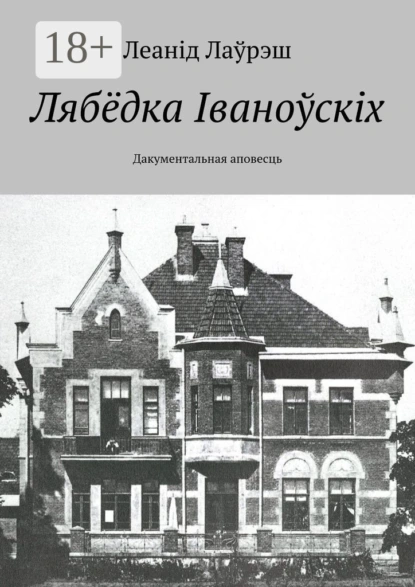Обложка книги Лябёдка Іваноўскіх. Дакументальная аповесць, Леанід Лаўрэш