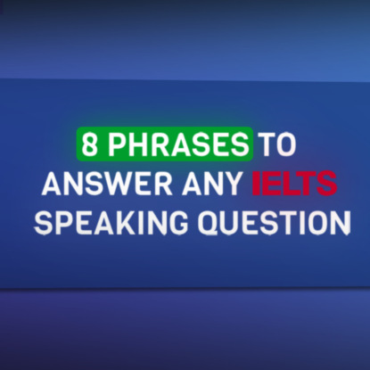 8 Phrases to answer any IELTS Speaking question