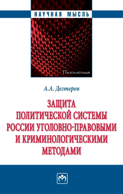 Андрей Александрович Дегтерев — Защита политической системы России уголовно-правовыми и криминологическими методами