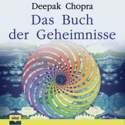 Дипак Чопра — Das Buch der Geheimnisse - Wie man die verborgenen Dimensionen des Lebens aufschlie?t (Ungek?rzt)