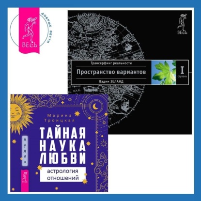 Вадим Зеланд — Тайная наука любви: астрология отношений + Трансерфинг реальности. Ступень I: Пространство вариантов