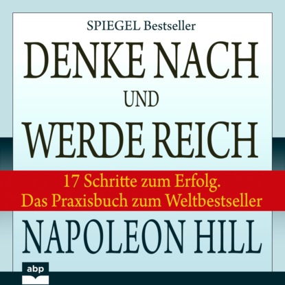 Joe Kraynak — Denke nach und werde reich - 17 Schritte zum Erfolg. Das Praxisbuch zum Weltbestseller (Ungek?rzt)