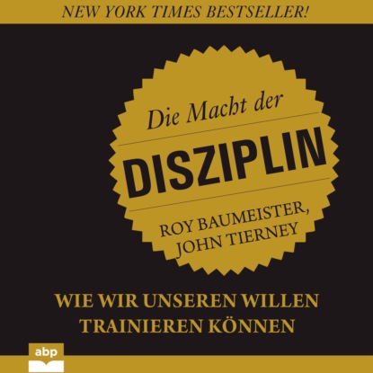 John Tierney — Die Macht der Disziplin - Wie wir unseren Willen trainieren k?nnen (Ungek?rzt)