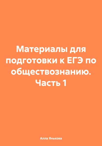 Алла Янькова — Материалы для подготовки к ЕГЭ по обществознанию. Часть 1