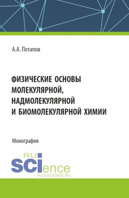 Алексей Алексеевич Потапов — Физические основы молекулярной, надмолекулярной и биомолекулярной химии. (Аспирантура, Бакалавриат, Магистратура). Монография.