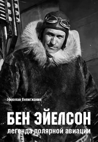 Николай Велигжанин — Бен Эйелсон – легенда полярной авиации