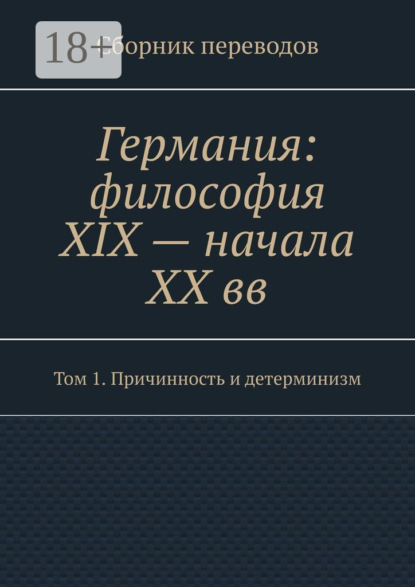 

Германия: философия XIX – начала XX вв. Сборник переводов. Том 1. Причинность и детерминизм