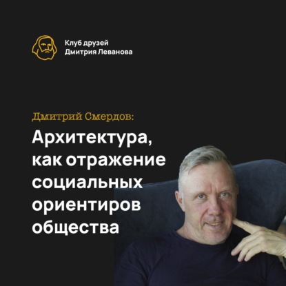 Дмитрий Смердов: Архитектура, как отражение социальных ориентиров общества