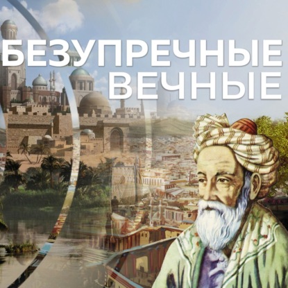 НЕБЕЗУПРЕЧНЫЕ ВЕЧНЫЕ: Омар Хайям