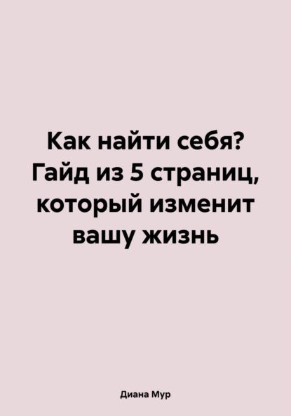 Диана Мур — Как найти себя? Гайд из 5 страниц, который изменит вашу жизнь