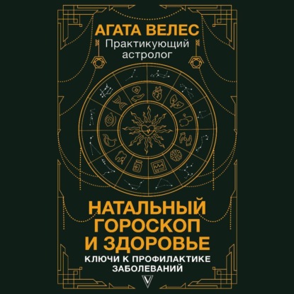 Агата Велес — Натальный гороскоп и здоровье. Ключи к профилактике заболеваний