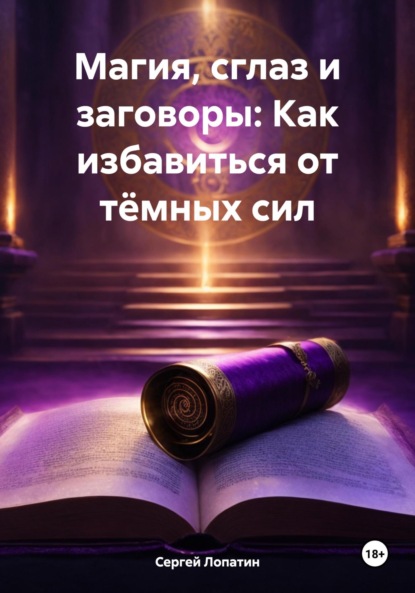 Сергей Александрович Лопатин — Магия, сглаз и заговоры: Как избавиться от тёмных сил