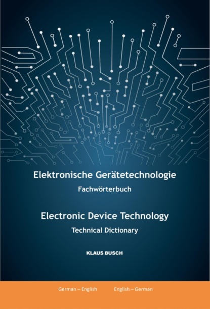 Elektronische Gerätetechnologie -Fachwörterbuch- / Electronic Device Technology -Technical Dictionary-