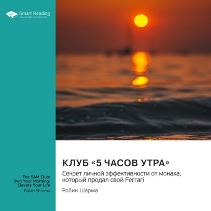 Smart Reading — Клуб «5 часов утра». Секрет личной эффективности от монаха, который продал свой «Феррари». Робин Шарма. Саммари