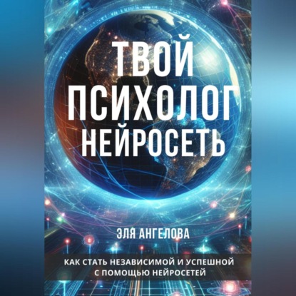 Эля Ангелова — Нейросети – твой личный коуч и психолог. Как стать независимой и успешной с помощью нейросетей