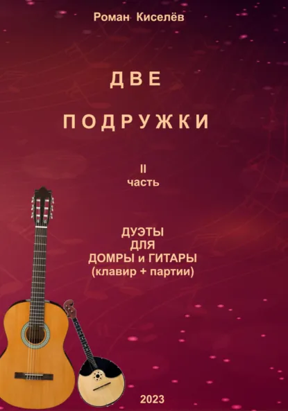 Обложка книги Две подружки II часть. Дуэты для домры и гитары, Роман Александрович Киселев