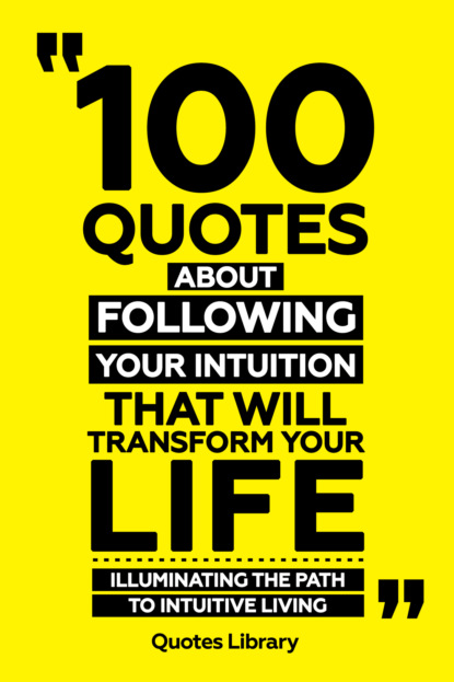 100 Quotes About Following Your Intuition That Will Transform Your Life - Illuminating The Path To Intuitive Living