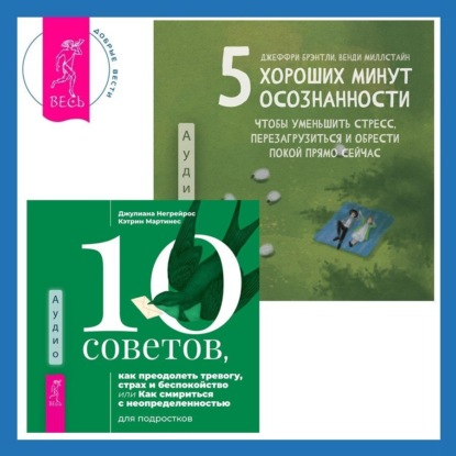 Джеффри Брэнтли — 5 хороших минут осознанности, чтобы уменьшить стресс, перезагрузиться и обрести покой прямо сейчас + 10 советов, как преодолеть тревогу, страх и беспокойство, или Как смириться с неопределенностью для подростков