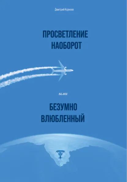 Обложка книги Просветление наоборот, или Безумно влюбленный, Дмитрий Дмитриевич Корнеев