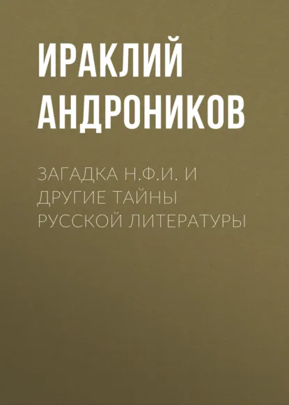 Обложка книги Загадка Н.Ф.И. и другие тайны русской литературы, Ираклий Андроников
