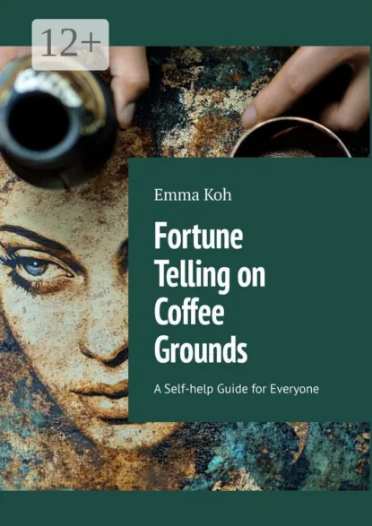 Обложка книги Fortune Telling on Coffee Grounds. A Self-help Guide for Everyone, Emma Koh