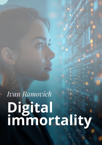 Digital immortality — Ivan Ramovich