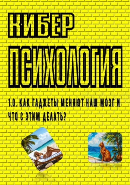 

Киберпсихология. 1.0. Как гаджеты меняют наш мозг и что с этим делать