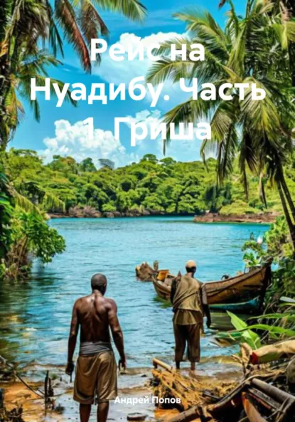 Обложка книги Рейс на Нуадибу. Часть 1. Гриша, Андрей Васильевич Попов
