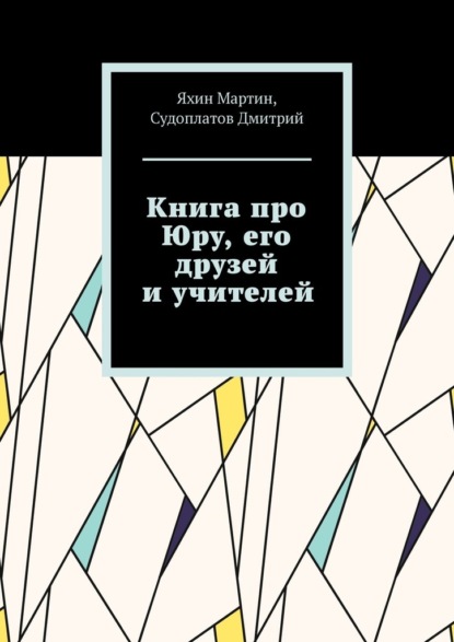 

Книга про Юру, его друзей и учителей