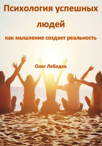 Обложка книги Психология успешных людей: как мышление создает реальность, Олег Лебедев