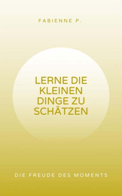 Lerne die kleinen Dinge zu schätzen