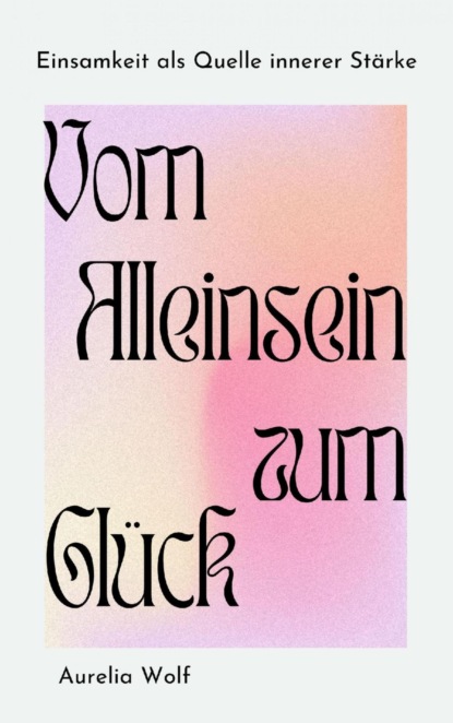 Vom Alleinsein zum Glück