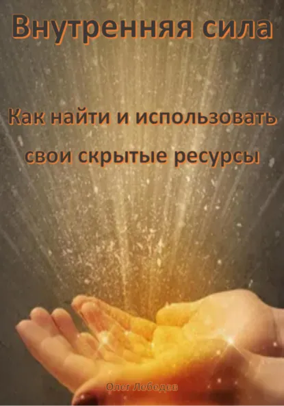 Обложка книги Внутренняя сила: Как найти и использовать свои скрытые ресурсы, Олег Лебедев