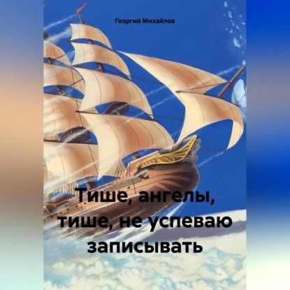 

Тише, ангелы, тише, не успеваю записывать