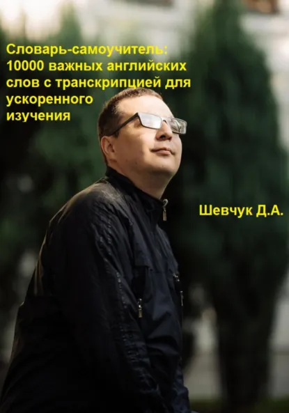 Обложка книги Словарь-самоучитель: 10000 важных английских слов с транскрипцией для ускоренного изучения, Денис Александрович Шевчук