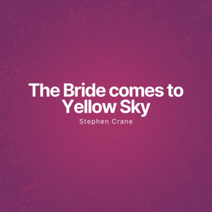 

The Bride comes to Yellow Sky (Unabridged)