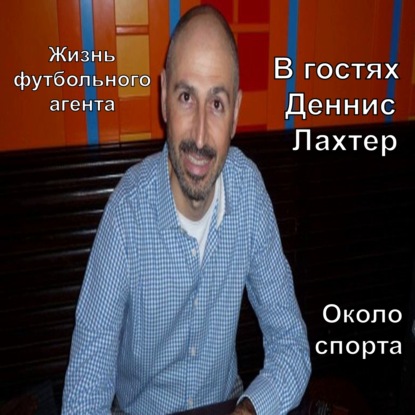 Жизнь футбольного агента (в гостях Деннис Лахтер) - Около спорта