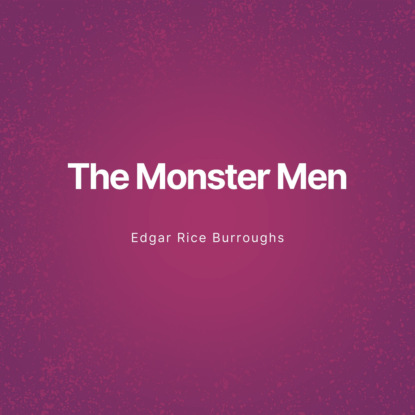 

The Monster Men (Unabridged)