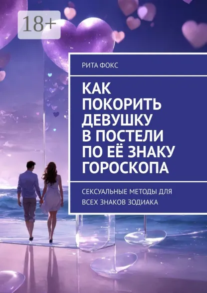Обложка книги Как покорить девушку в постели по её знаку гороскопа. Сексуальные методы для всех знаков Зодиака, Рита Фокс