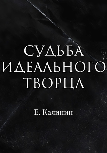 Судьба идеального творца - Калинин Максимович Евгений