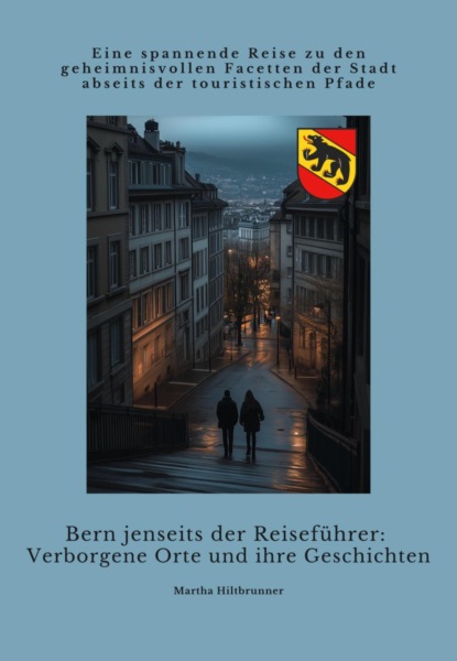 Bern jenseits der Reiseführer:  Verborgene Orte und ihre Geschichten
