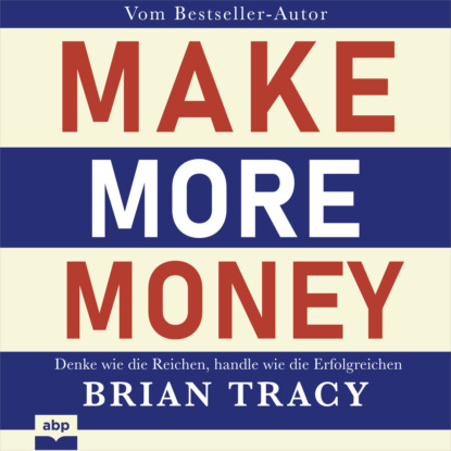 

Make More Money - Denke wie die Reichen, handle wie die Erfolgreichen (Ungekrzt)