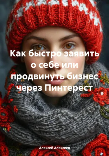Обложка книги Как быстро заявить о себе или продвинуть бизнес через Пинтерест, Алексей Алексеев