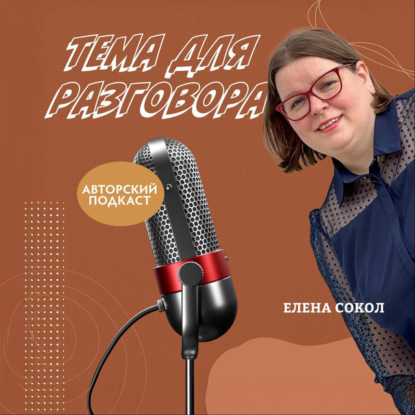 Авторский подкаст  Елены Сокол "Тема для разговора".