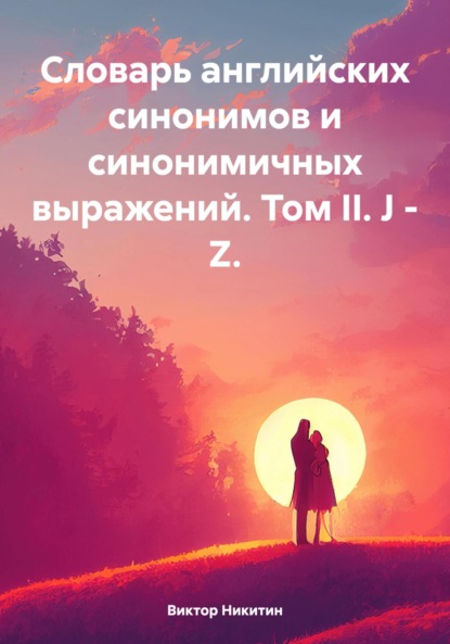 

Словарь английских синонимов и синонимичных выражений. Том II. J – Z