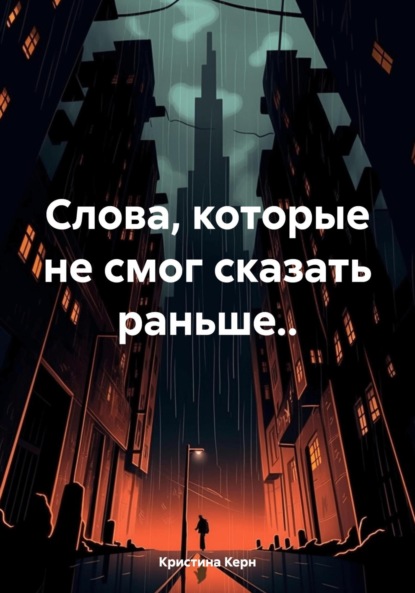 

Слова, которые не смог сказать раньше..