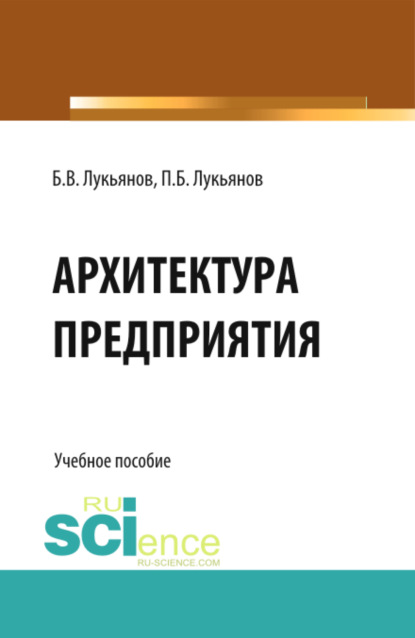 

Архитектура предприятия. (Аспирантура, Бакалавриат). Учебное пособие.